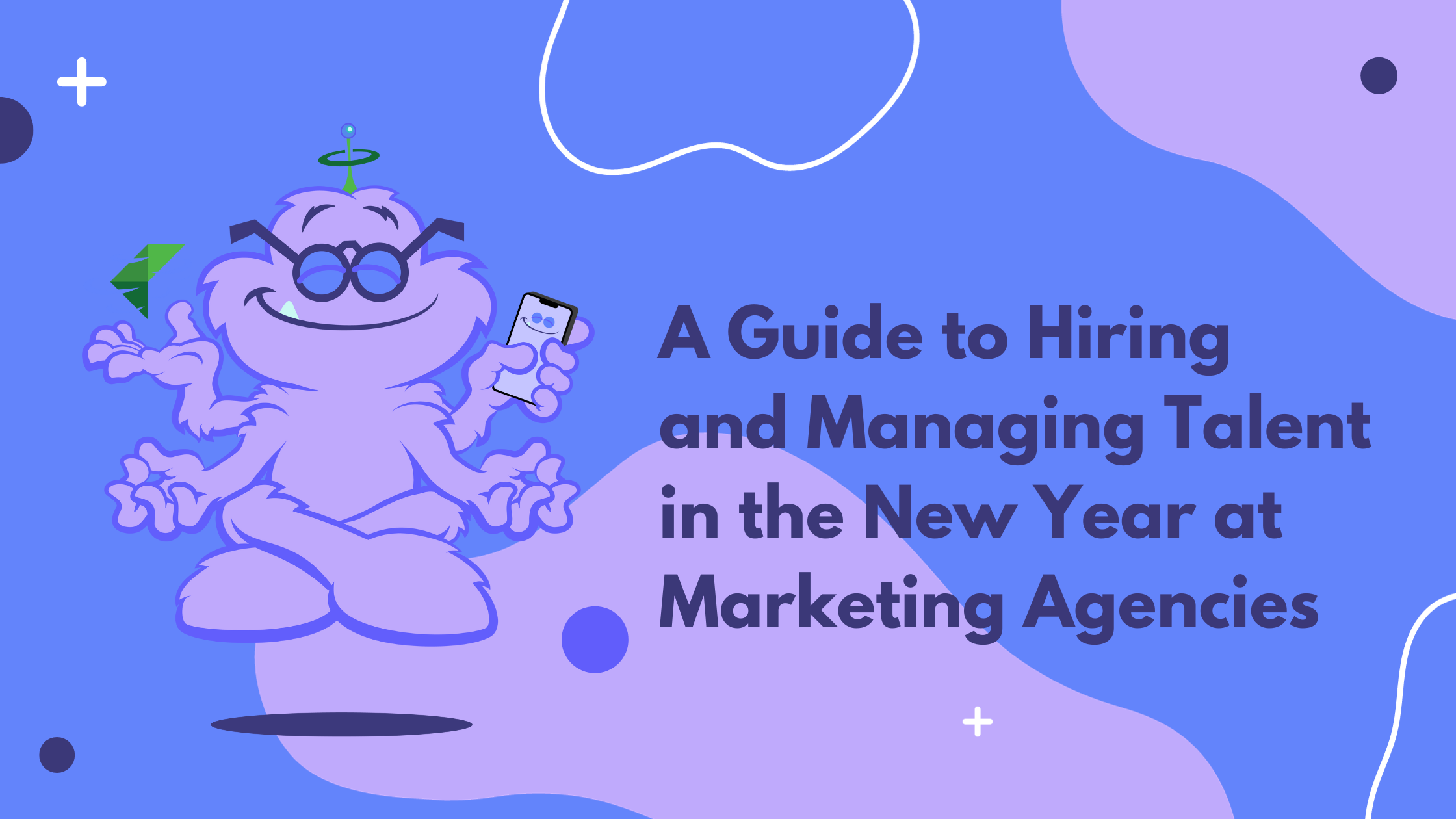 A Guide to Hiring and Managing Marketing Agency Talent