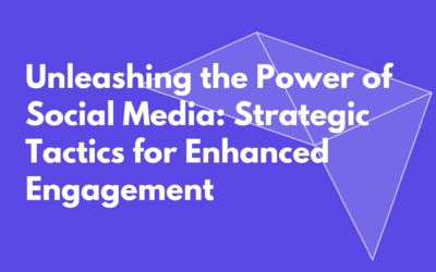 Unleashing the Power of Social Media: Strategic Tactics for Enhanced Engagement