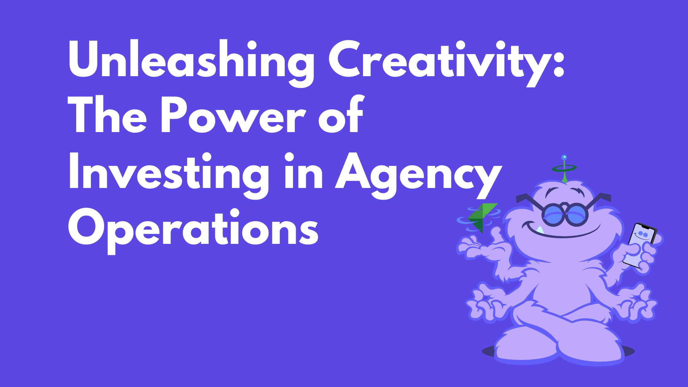 Unleashing Creativity: The Power of Investing in Agency Operations