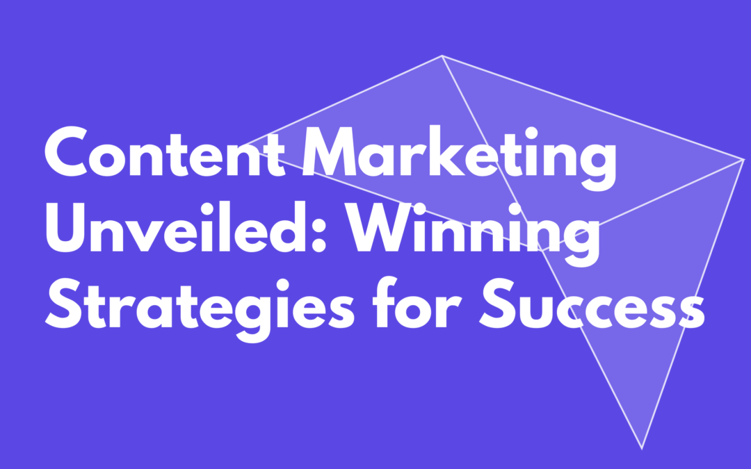 Content Marketing Unveiled: Winning Strategies for Success