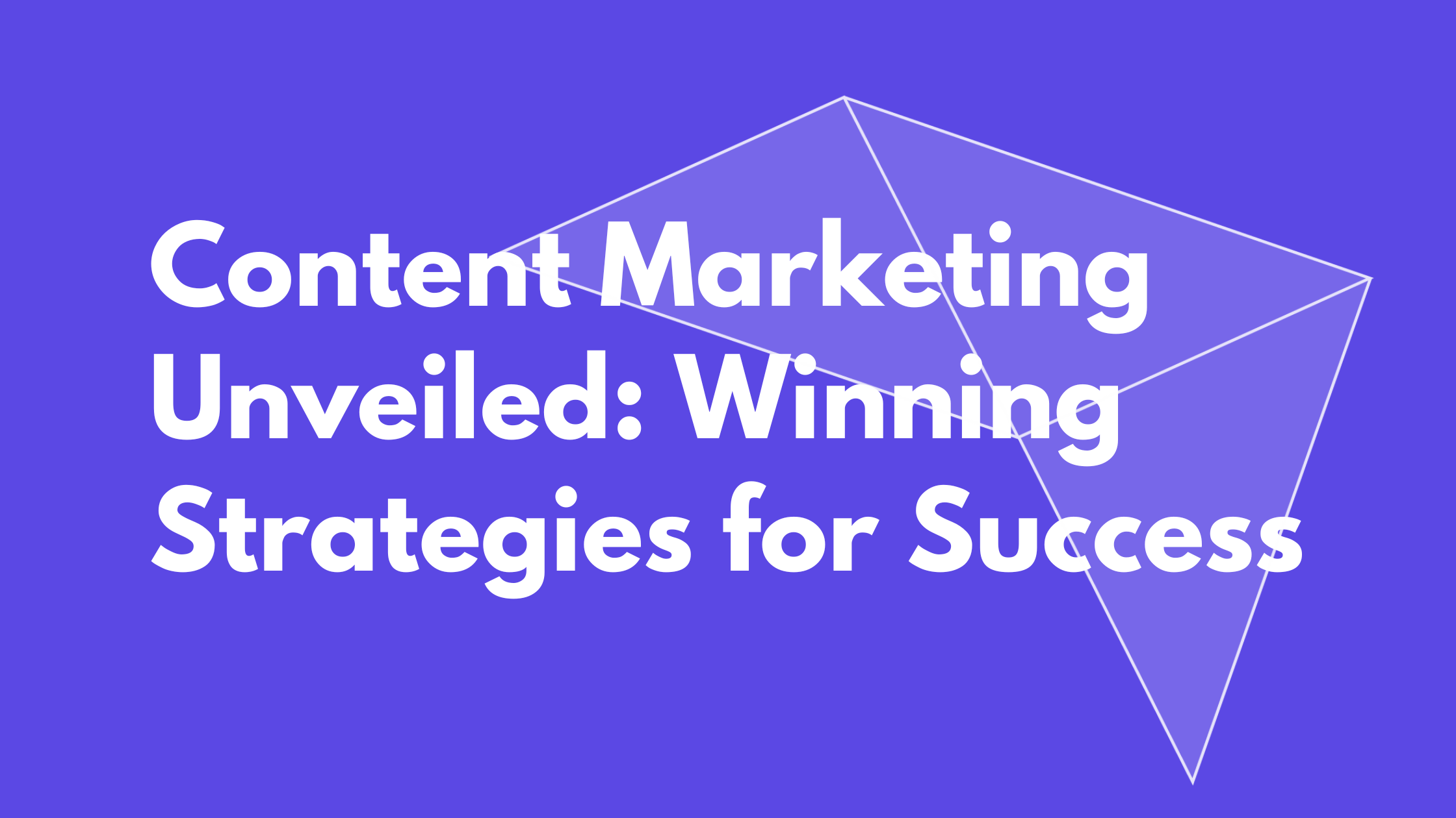 Content Marketing Unveiled: Winning Strategies for Success