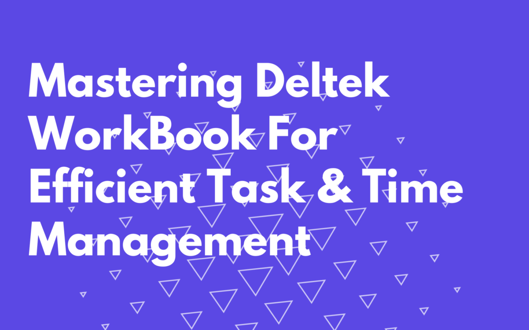 Mastering Deltek WorkBook For Efficient Task & Time Management