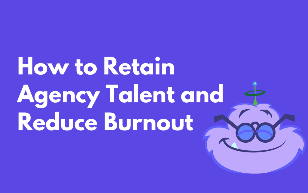 How to Retain Agency Talent and Reduce Burnout