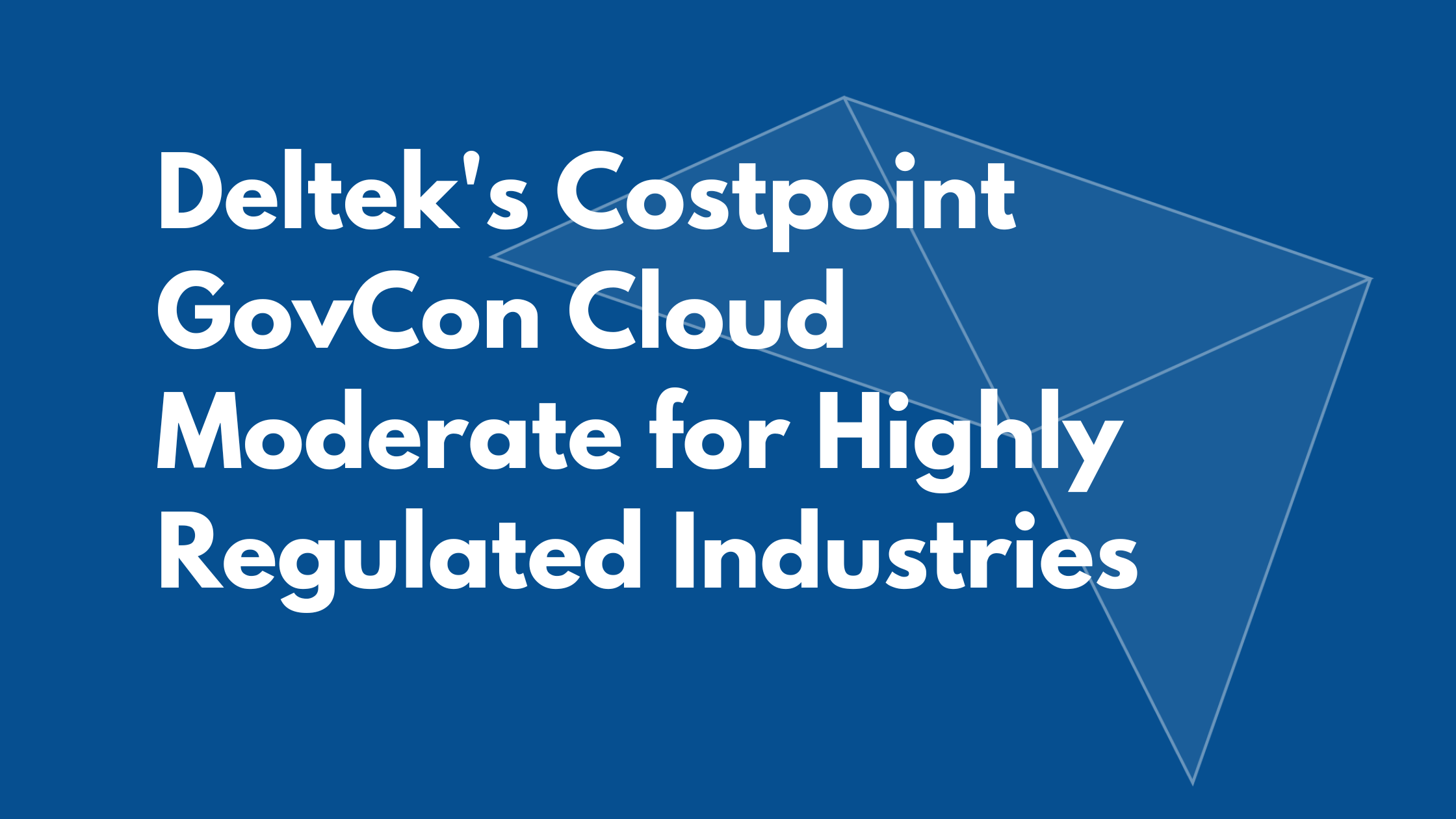 Deltek Costpoint GovCon Cloud Moderate for Highly Regulated Industries