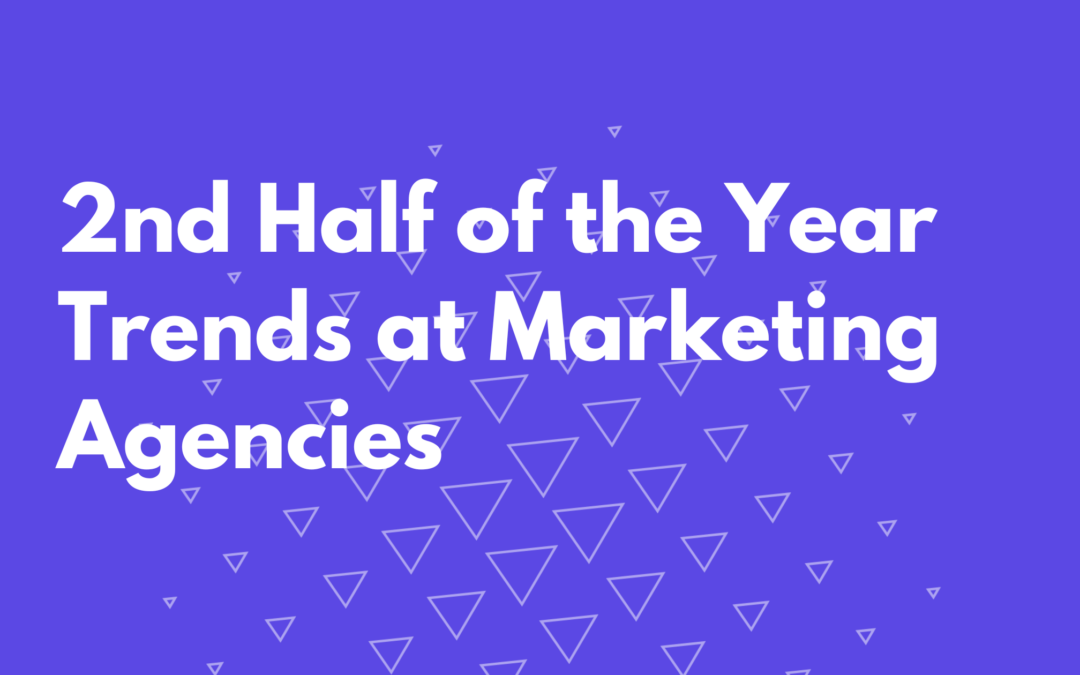 2nd Half of the Year Trends at Marketing Agencies