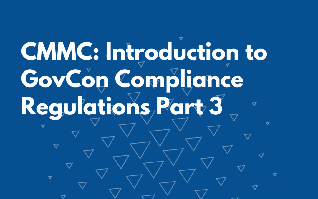 CMMC: Introduction to GovCon Compliance Regulations Part 3