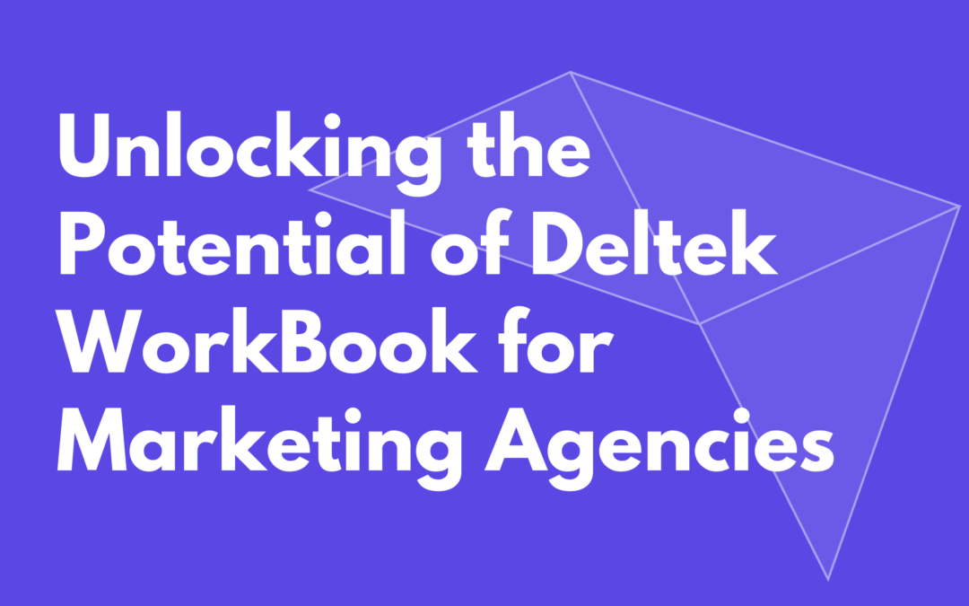 Unlocking the Potential of Deltek WorkBook for Marketing Agencies