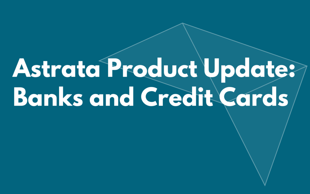 Astrata Product Update: Banks and Credit Cards