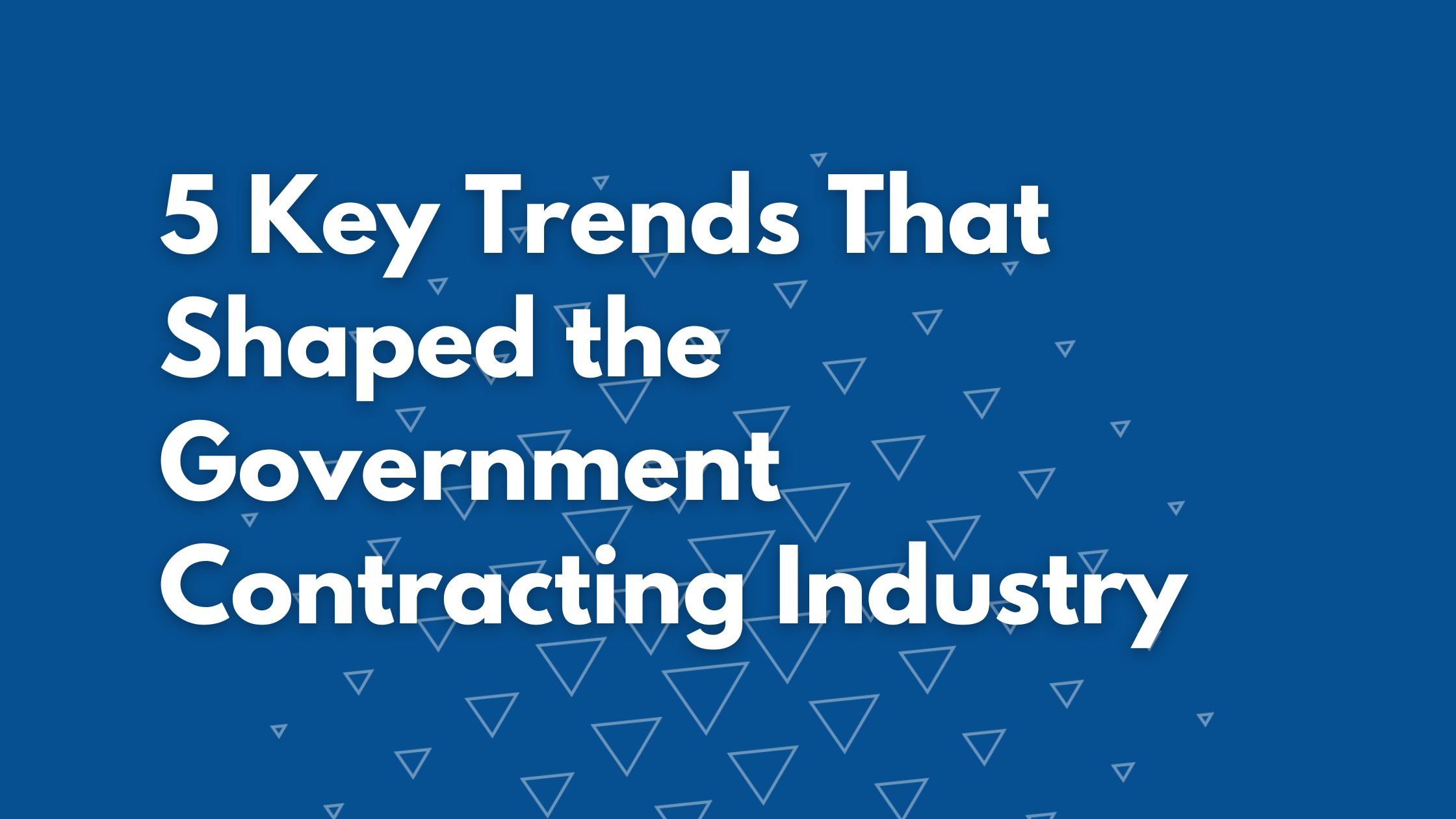 5 Key Trends that Shaped the Government Contracting Industry