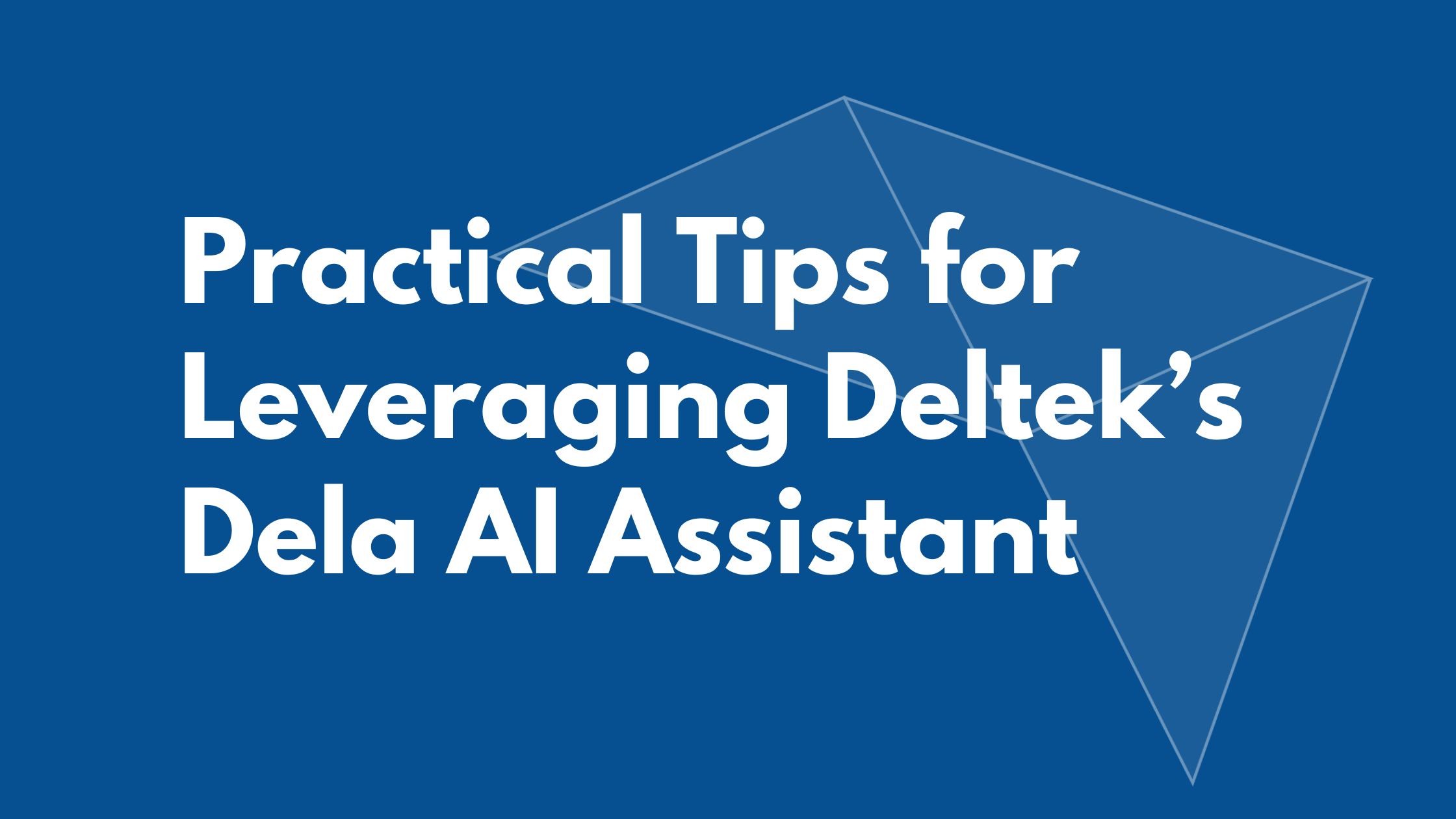 Practical Tips for Leveraging Deltek's Dela AI Assistant