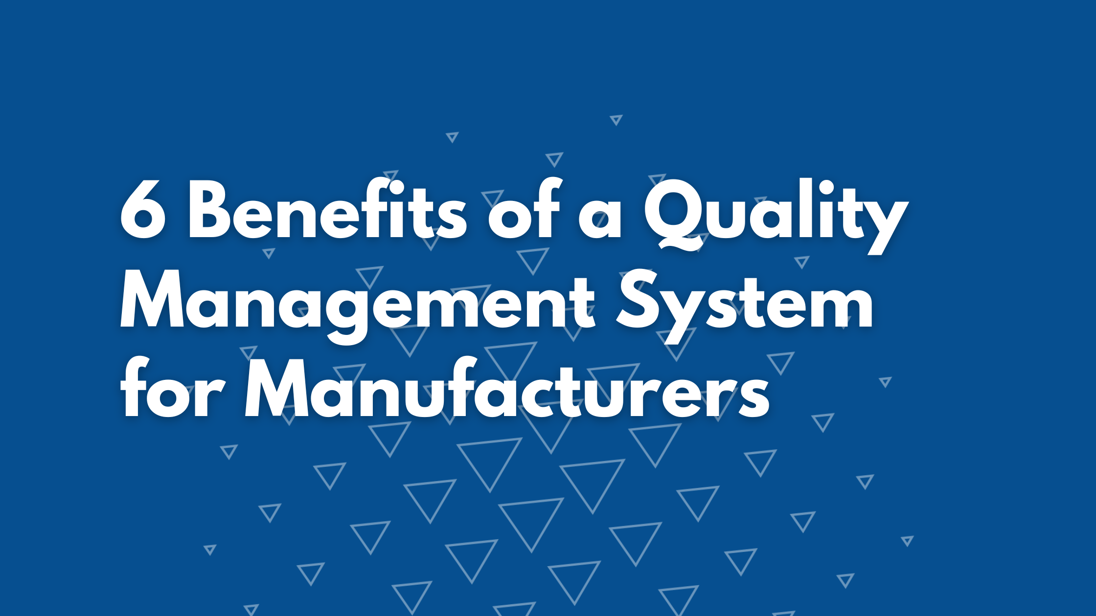 6 Benefits of a Quality Management System for Manufacturers