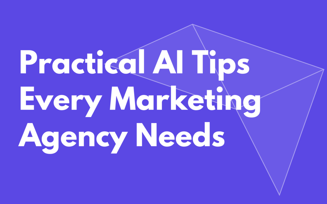 Practical AI Tips Every Marketing Agency Needs