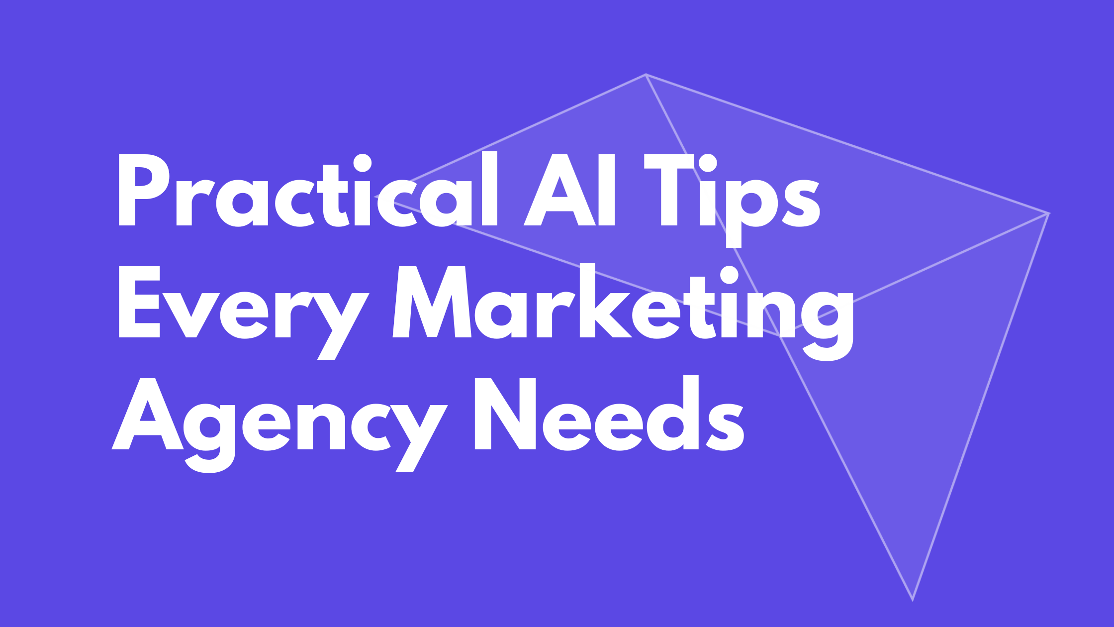 Practical AI Tips Every Marketing Agency Needs