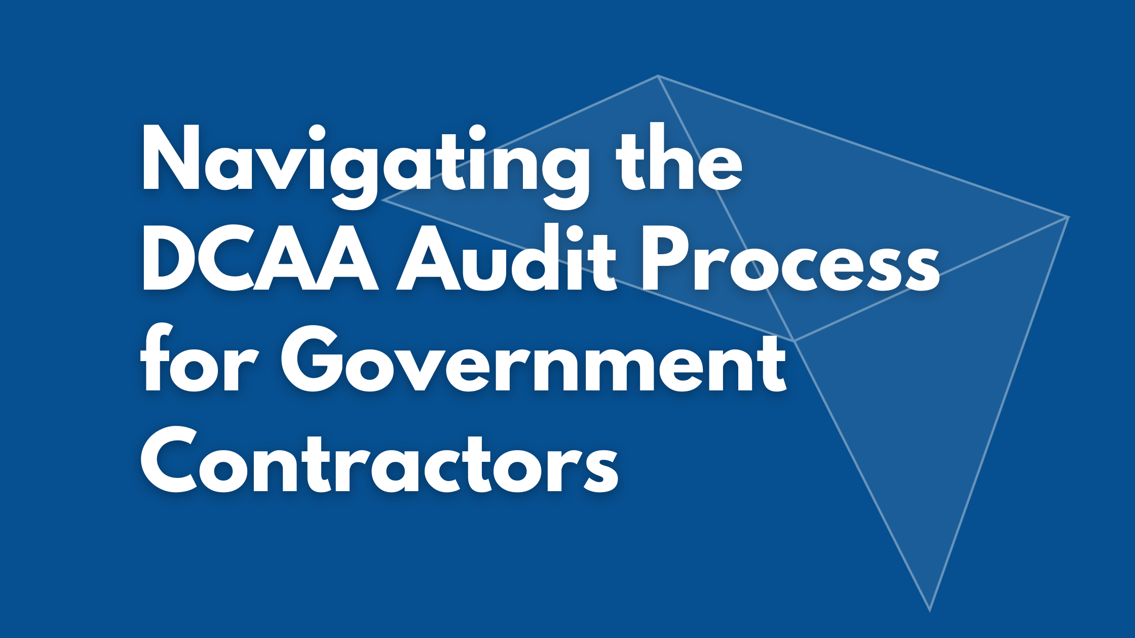 Navigating the DCAA Audit Process for Government Contractors