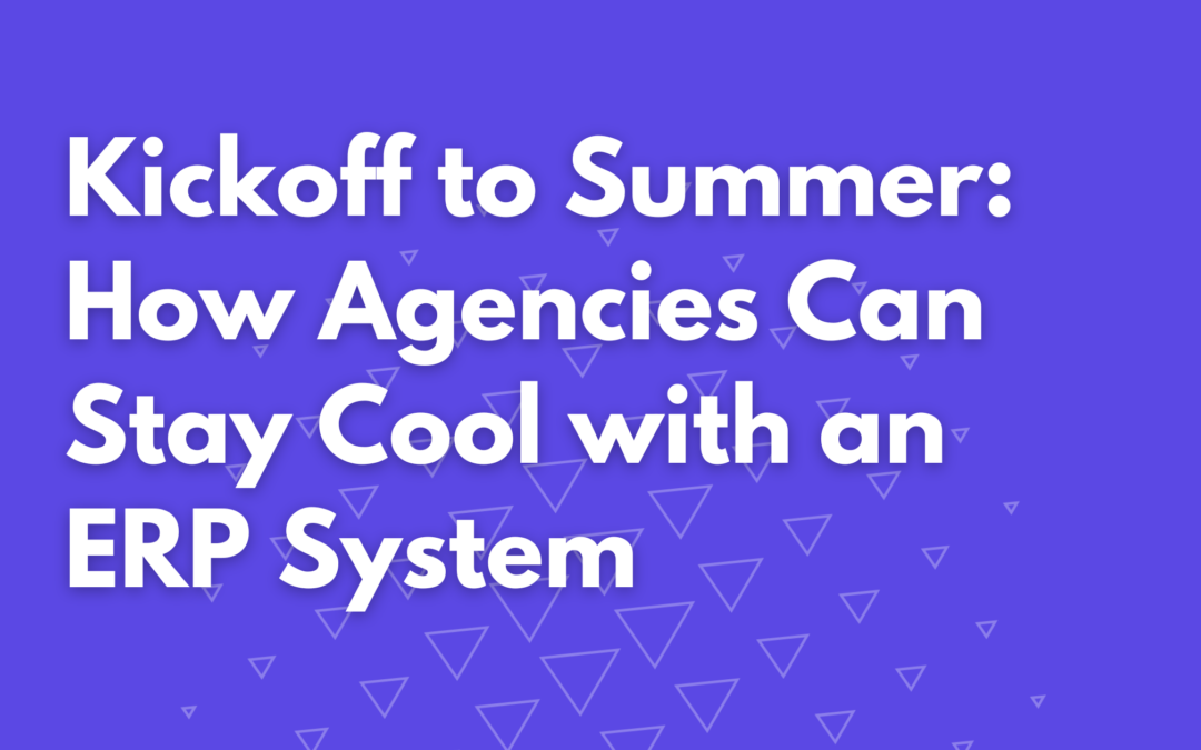 Kickoff to Summer: How Agencies Can Stay Cool with an ERP System