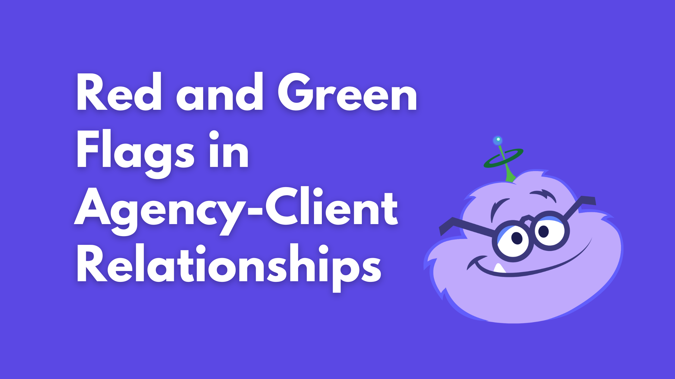 Red and Green Flags in Agency-Client Relationships
