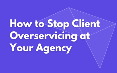 How to Stop Client Overservicing at Your Agency