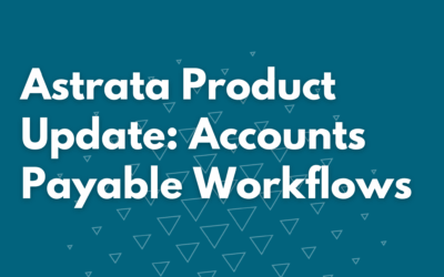 Introducing Enhanced Accounts Payable Workflows in Astrata