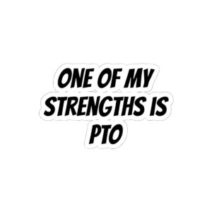 One of my strengths is PTO sticker