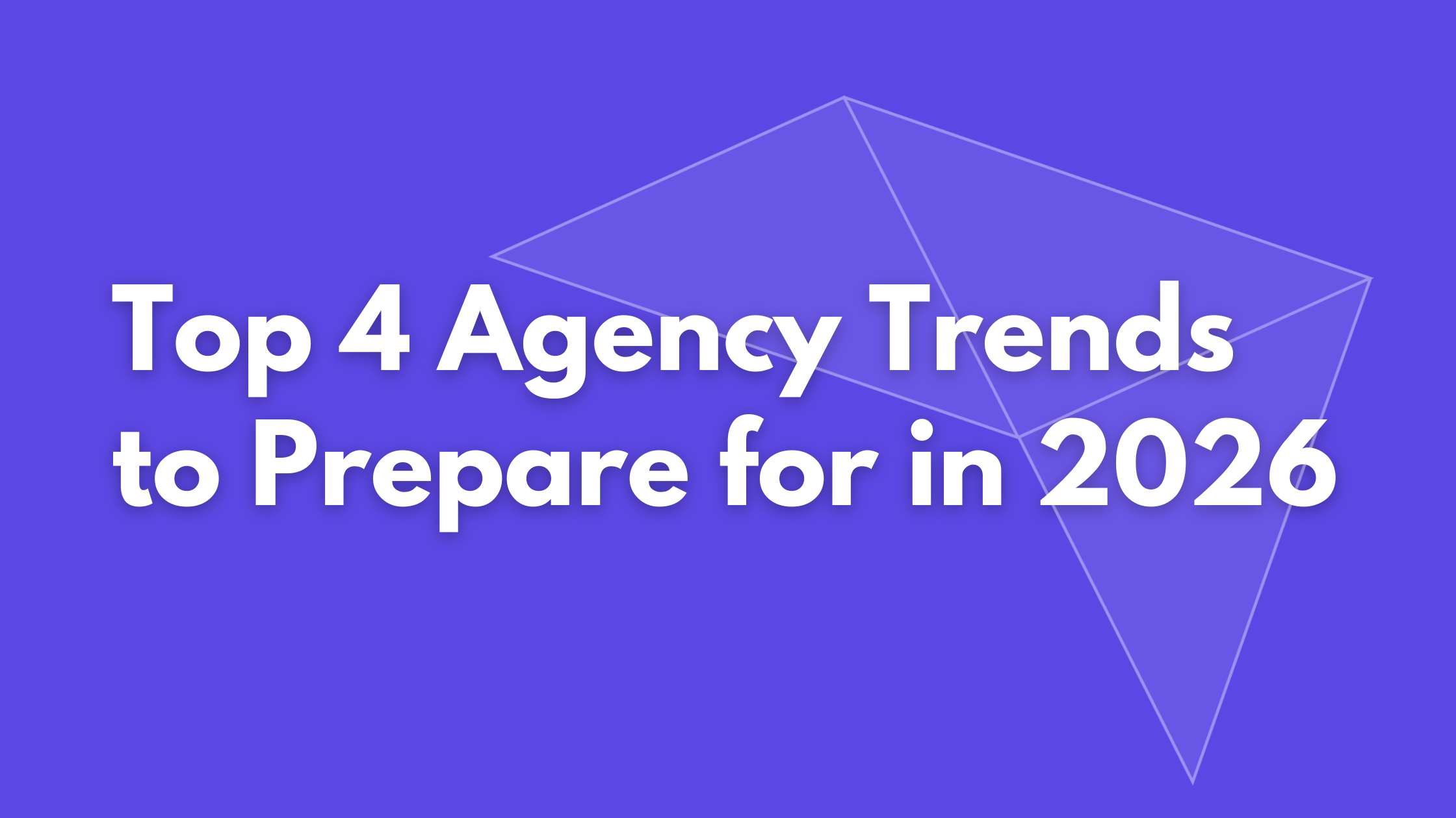 20251209 – Agency Trends – header Top 4 Agency Trends to Prepare for in 2026