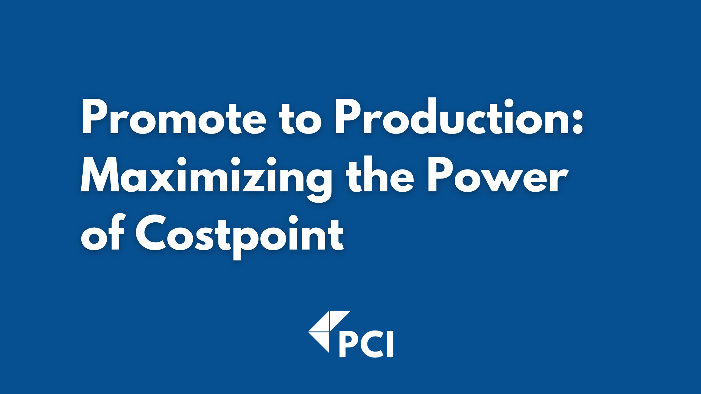 20260409 – Promote to Prod Promote to Production: Maximizing the Power of Costpoint