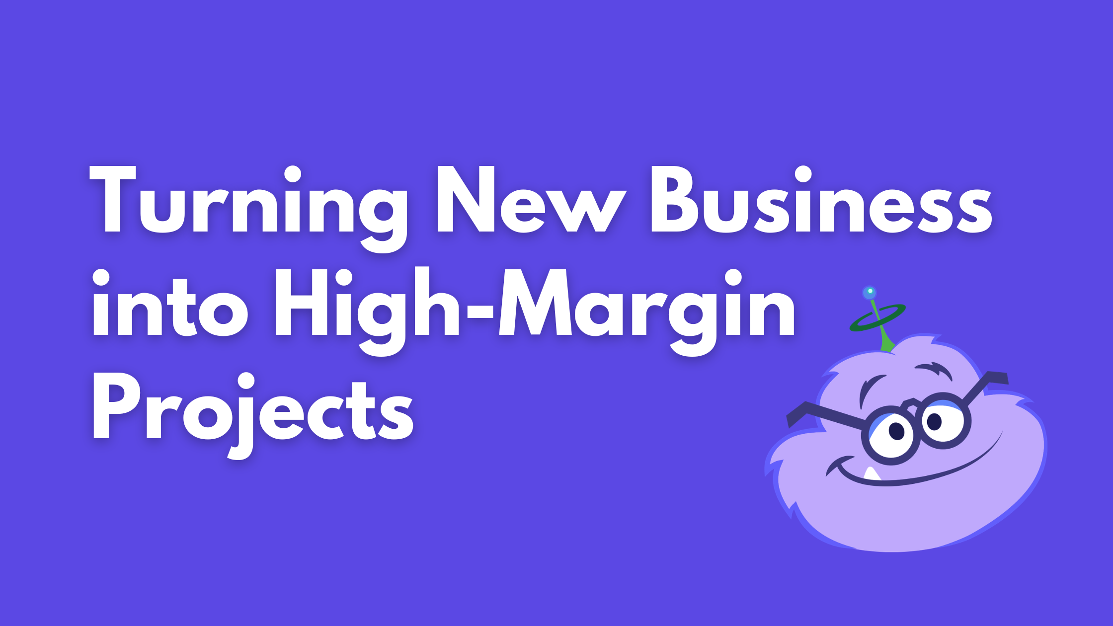Turning New Business into High-Margin Projects
