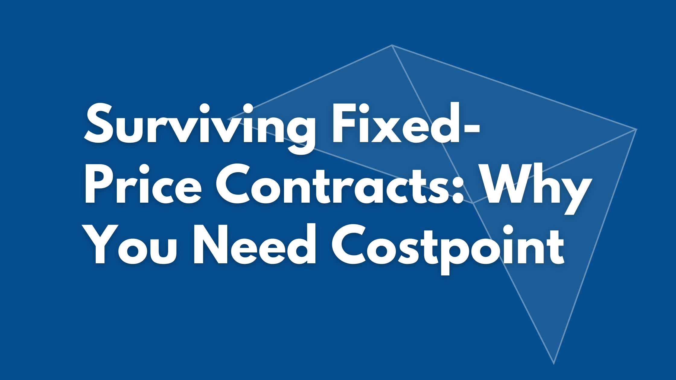 Surviving Fixed-Price Contracts: Why You Need Costpoint