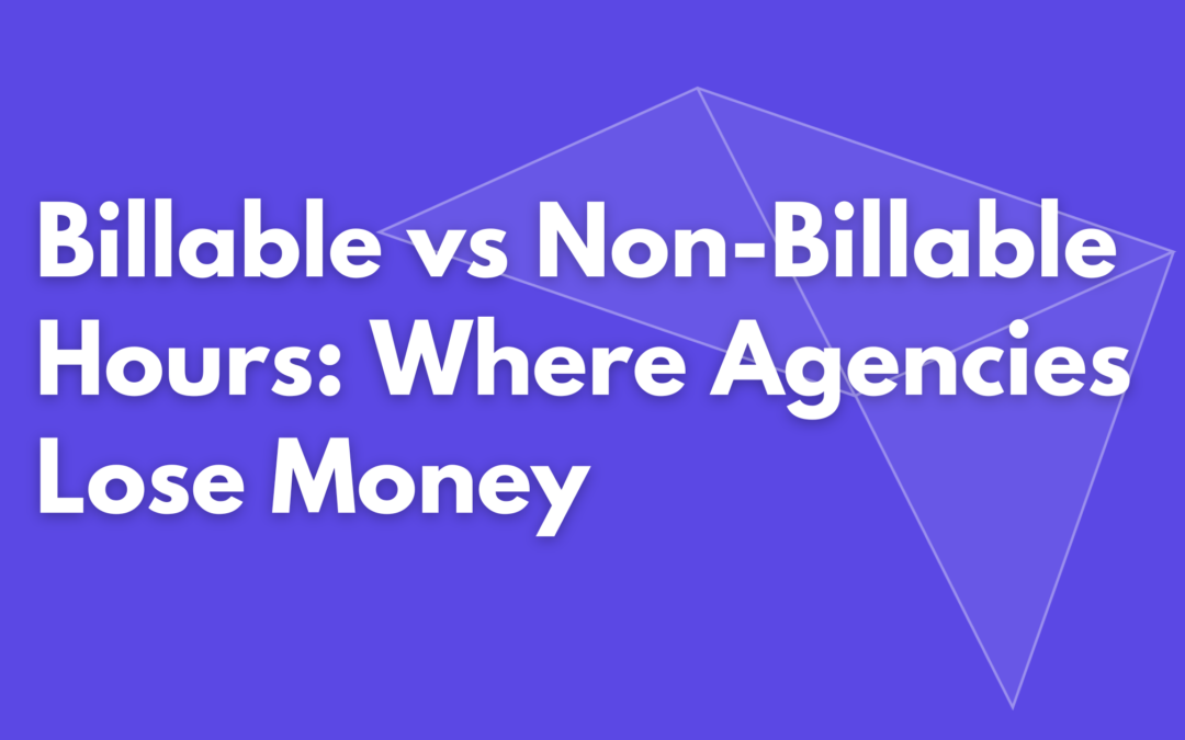 Billable vs Non-Billable Hours: Where Your Agency Loses Money