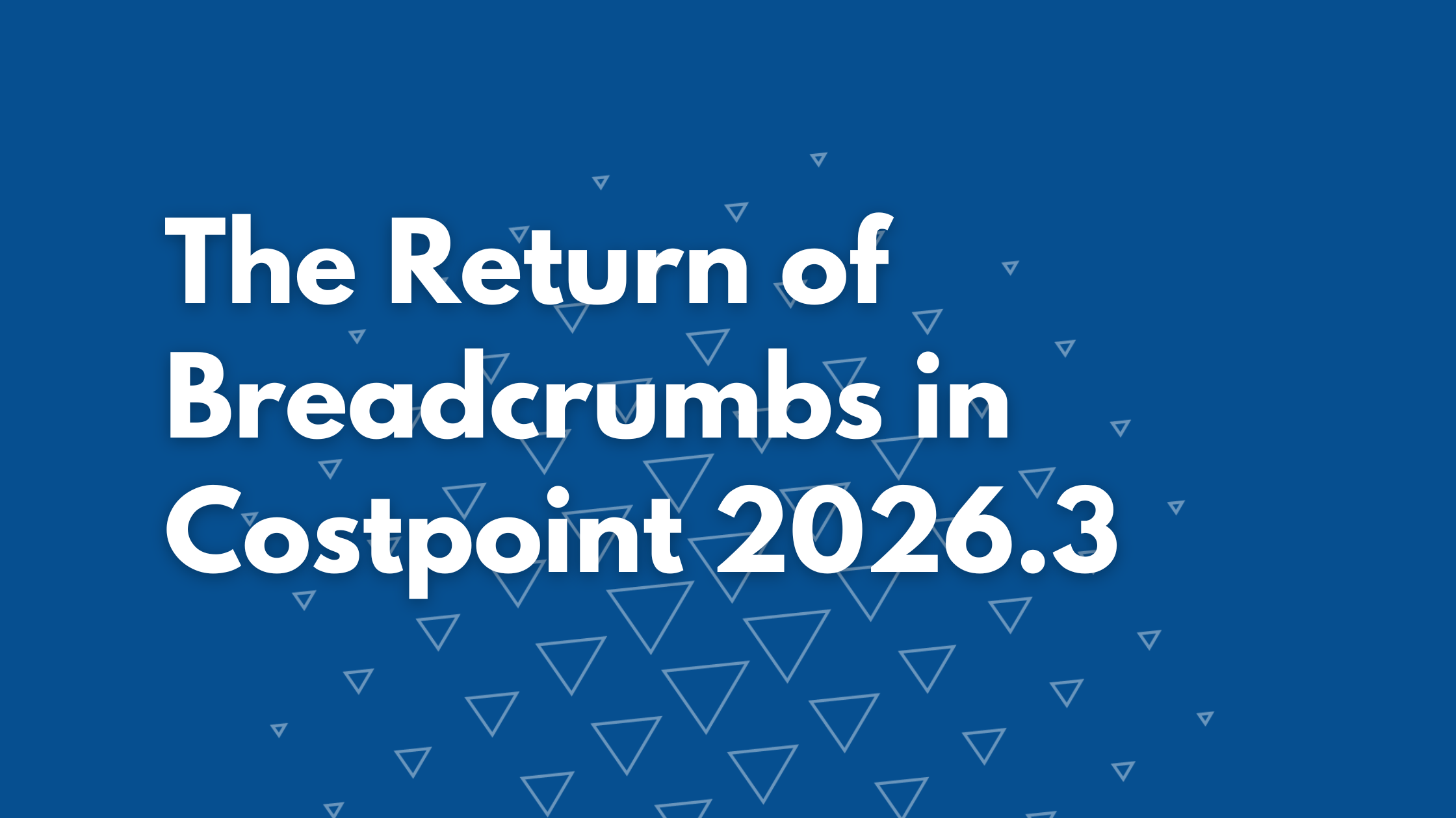 The Return of Breadcrumbs in Costpoint 2026.3